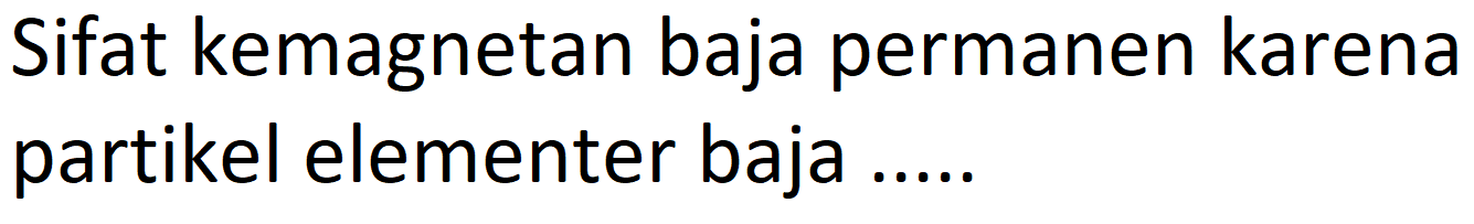 Sifat kemagnetan baja permanen karena partikel elementer baja .....