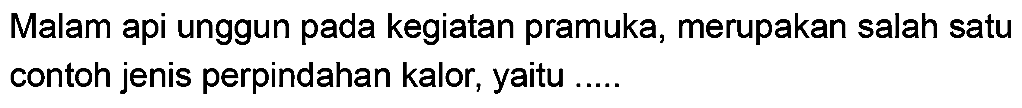 Malam api unggun pada kegiatan pramuka, merupakan salah satu contoh jenis perpindahan kalor, yaitu .....