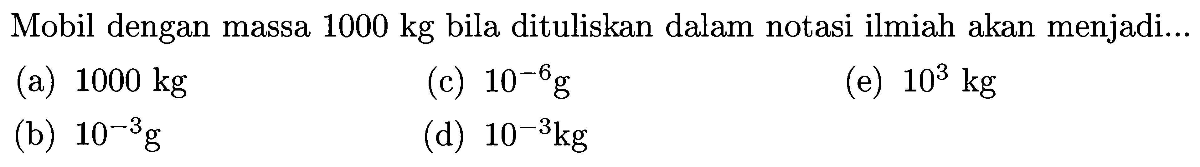Mobil dengan massa  1000 kg  bila dituliskan dalam notasi ilmiah akan menjadi...
