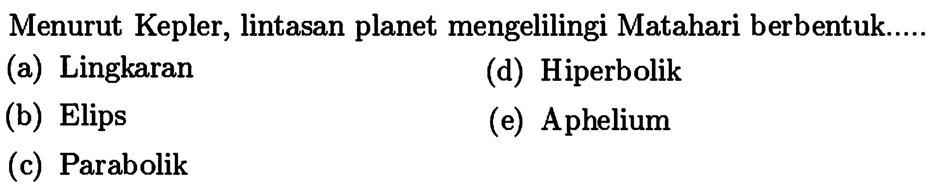 Menurut Kepler, lintasan planet mengelilingi Matahari berbentuk....
