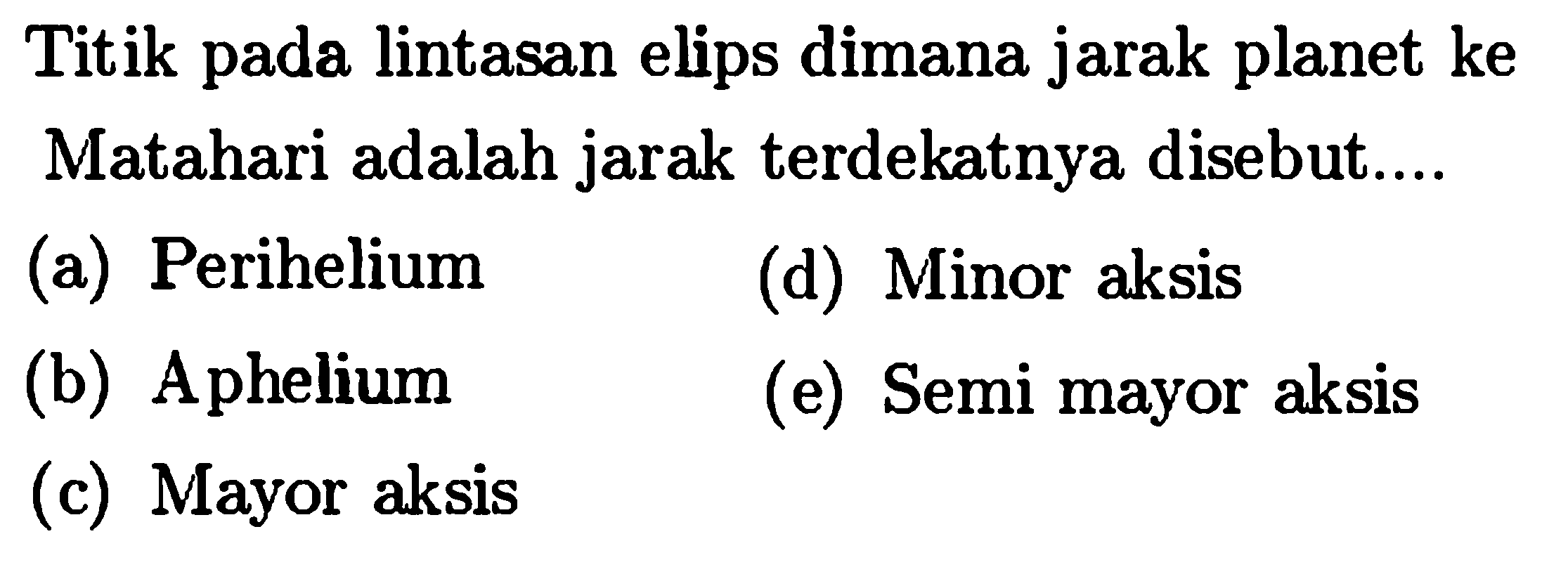 Titik pada lintasan elips dimana jarak planet ke Matahari adalah jarak terdekatnya disebut....