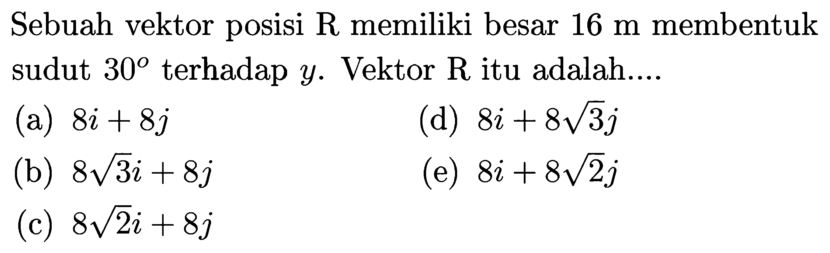 Sebuah vektor posisi  R  memiliki besar  16 m  membentuk sudut  30  terhadap  y . Vektor  R  itu adalah....
