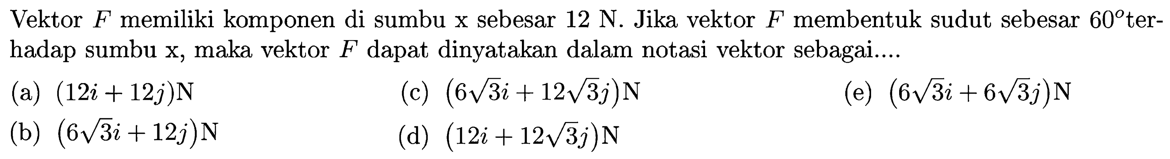 Vektor F memiliki komponen di sumbu x sebesar 12 N. Jika vektor F membentuk sudut sebesar 60 terhadap sumbu x, maka vektor F dapat dinyatakan dalam notasi vektor sebagai....