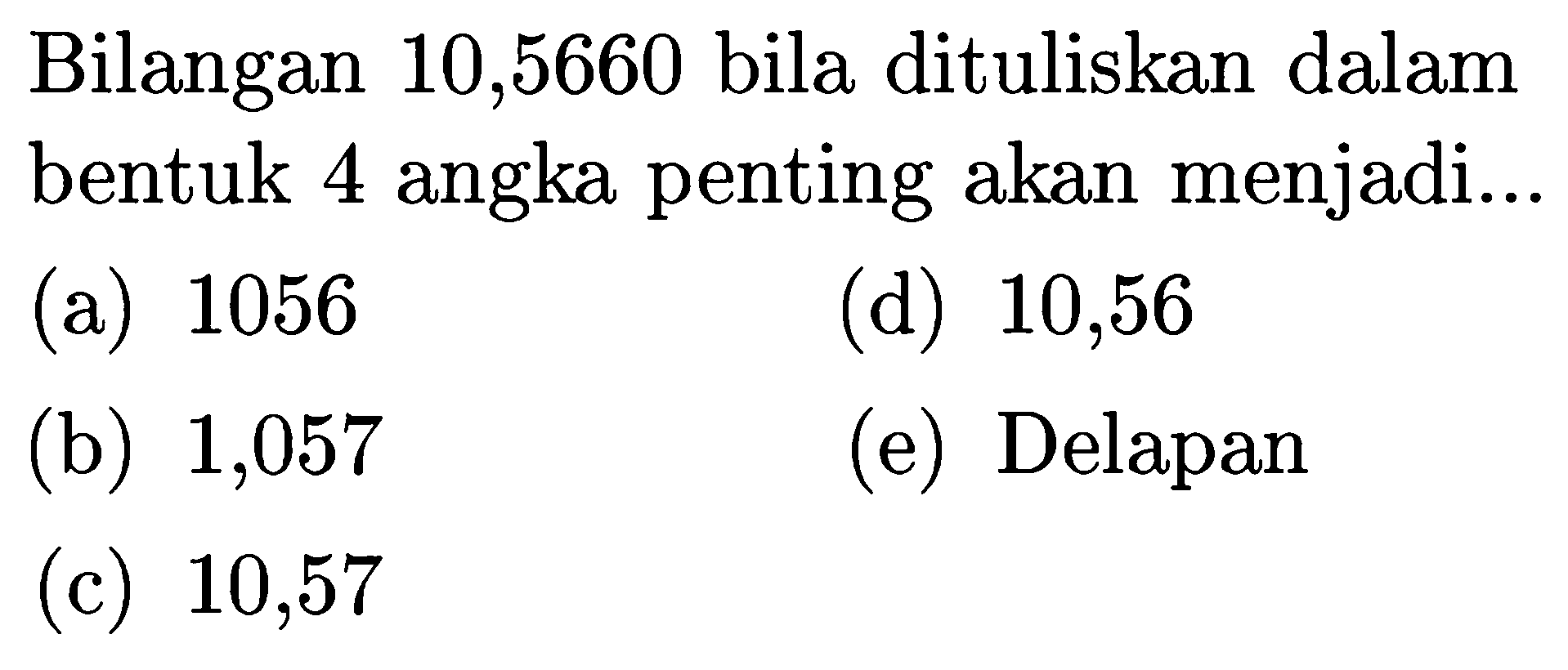 Bilangan 10,5660 bila dituliskan dalam bentuk 4 angka penting akan menjadi...
