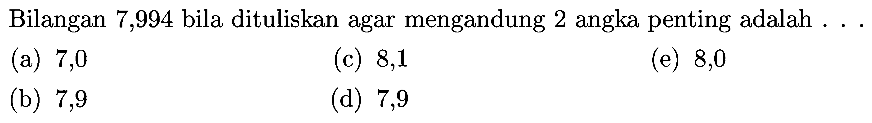 Bilangan 7,994 bila dituliskan agar mengandung 2 angka penting adalah ...