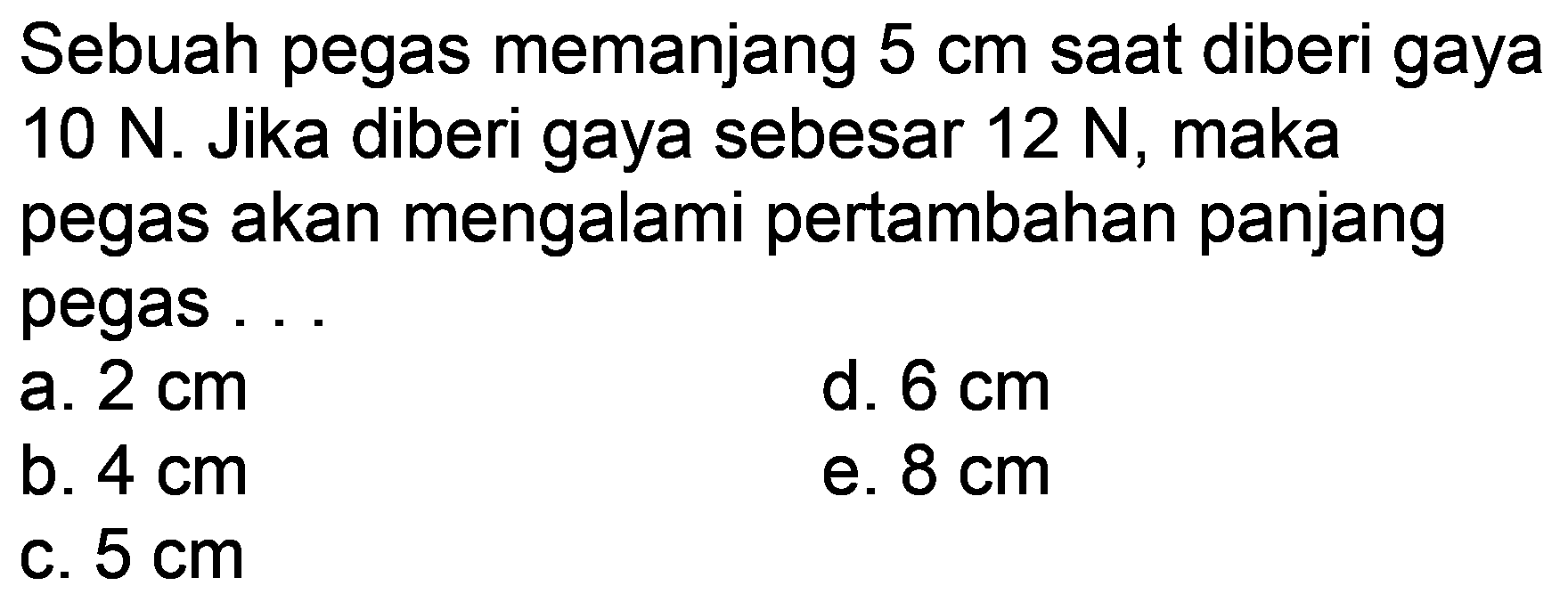 Sebuah pegas memanjang 5 cm saat diberi gaya 10 N. Jika diberi gaya sebesar 12 N, maka pegas akan mengalami pertambahan panjang pegas ...