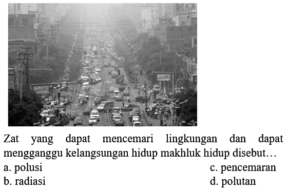 Zat yang dapat mencemari lingkungan dan dapat mengganggu kelangsungan hidup makhluk hidup disebut...
