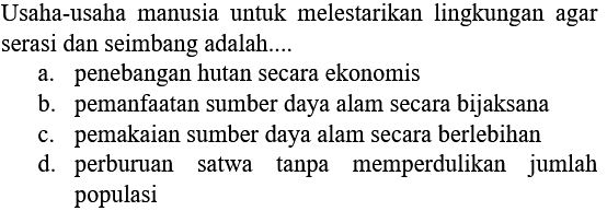 Usaha-usaha manusia untuk melestarikan lingkungan agar serasi dan seimbang adalah ..... 