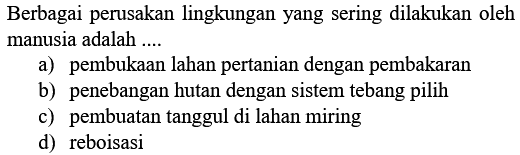 Berbagai perusakan lingkungan yang sering dilakukan oleh manusia adalah ....
