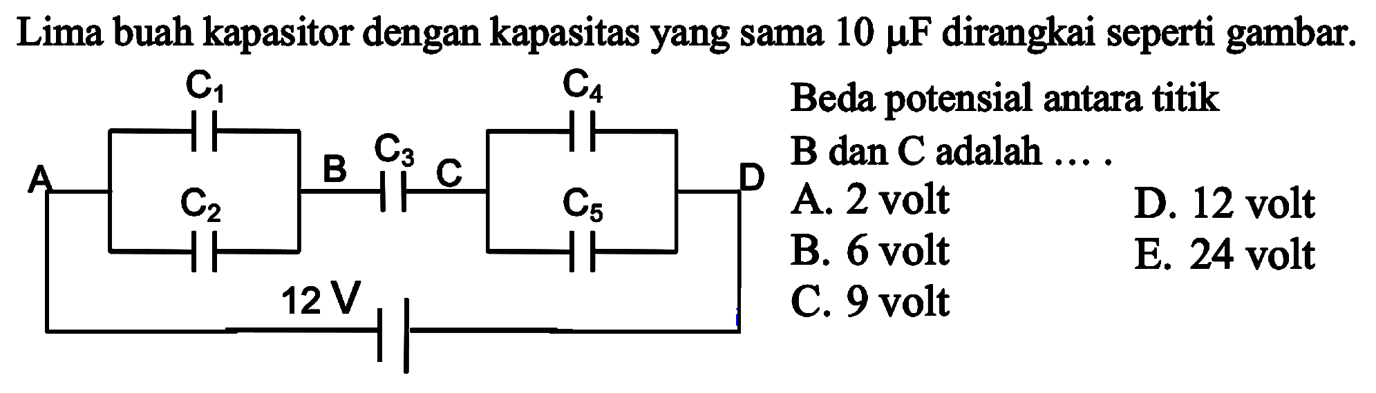 Lima buah kapasitor dengan kapasitas yang sama  10 mu  F  dirangkai seperti gambar. C1 C4 C3 A B C D C2 C5 12 V 