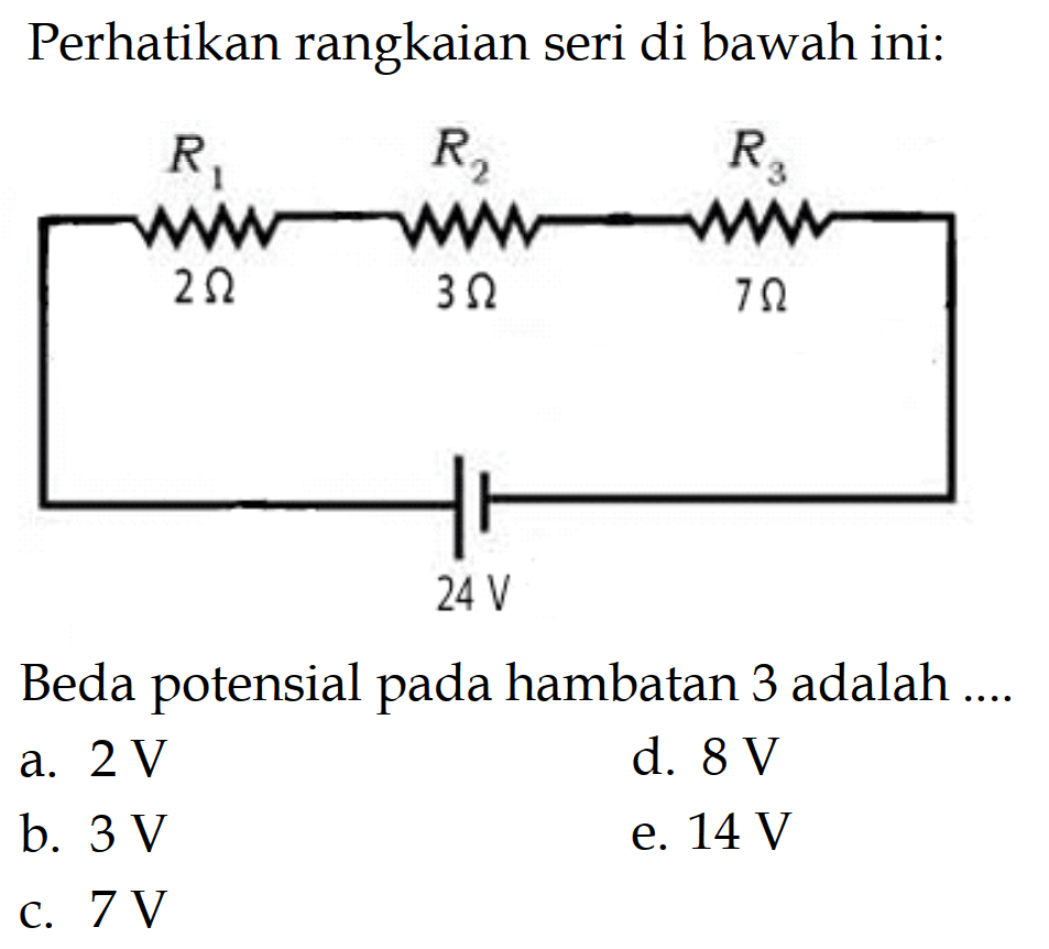 Perhatikan rangkaian seri di bawah ini: R1 2 ohm R2 3 ohm R3 7 ohm 24 VBeda potensial pada hambatan 3 adalah .... 