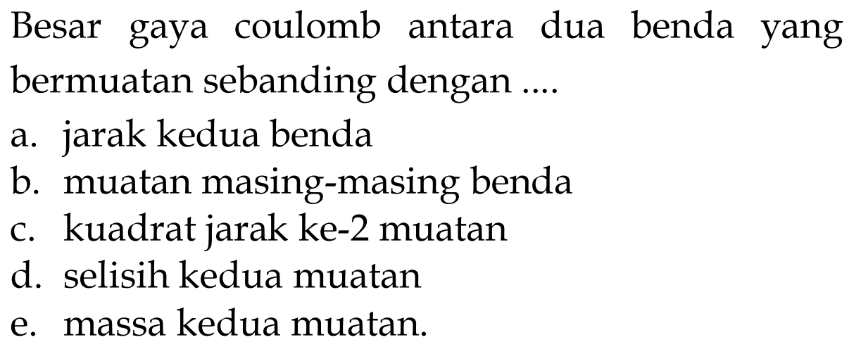 Besar gaya coulomb antara dua benda yang bermuatan sebanding dengan ....