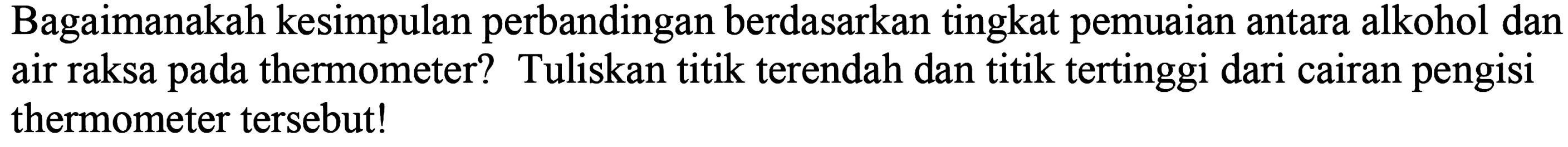 Bagaimanakah kesimpulan perbandingan berdasarkan tingkat pemuaian antara alkohol dan air raksa pada thermometer? Tuliskan titik terendah dan titik tertinggi dari cairan pengisi thermometer tersebut!