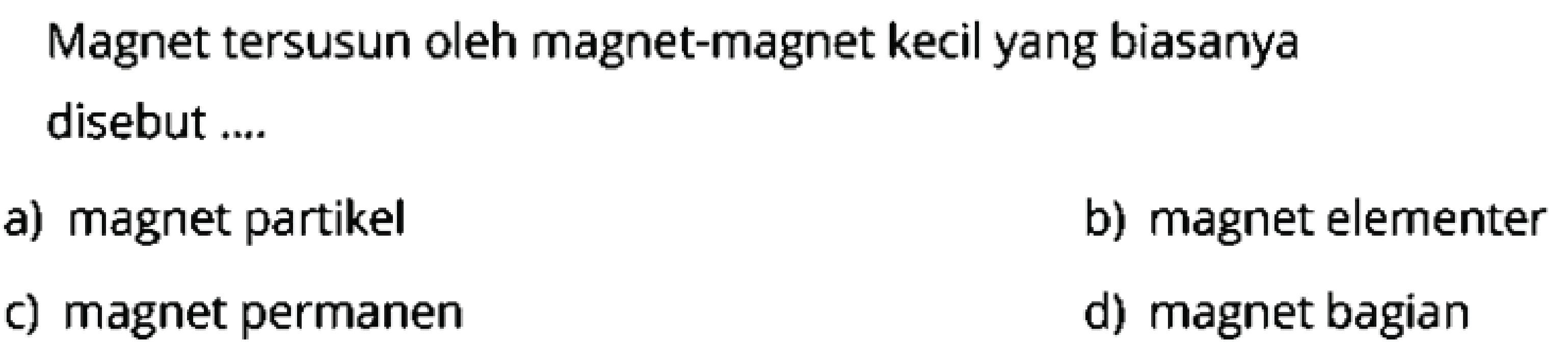 Magnet tersusun oleh magnet-magnet kecil yang biasanya disebut ....