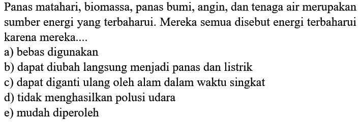 Panas matahari, biomassa, panas bumi, angin, dan tenaga air merupakan sumber energi yang terbaharui. Mereka semua disebut energi terbaharui karena mereka....