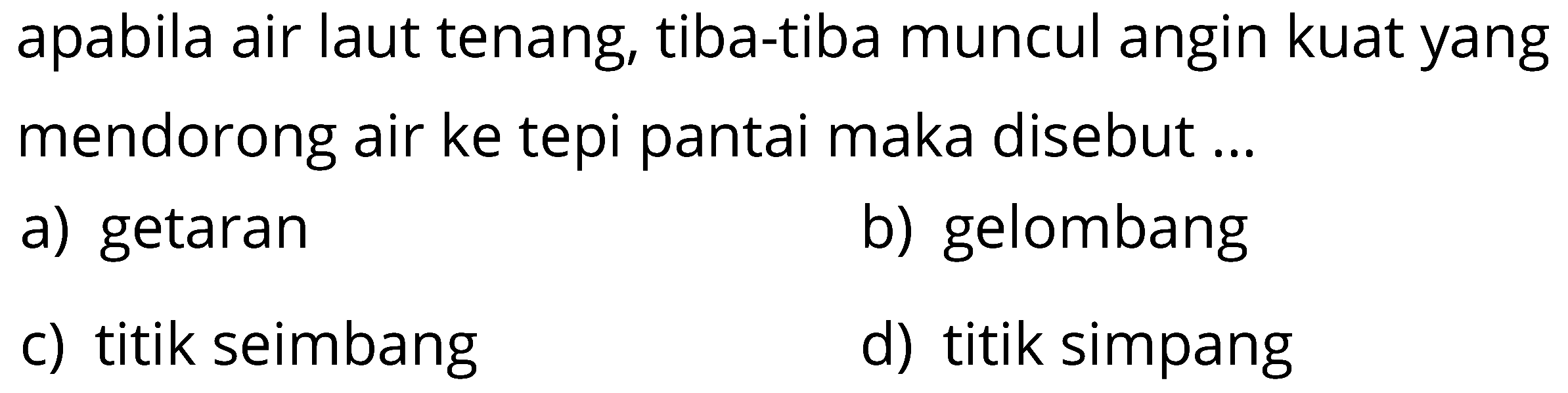 apabila air laut tenang, tiba-tiba muncul angin kuat yang mendorong air ke tepi pantai maka disebut ...