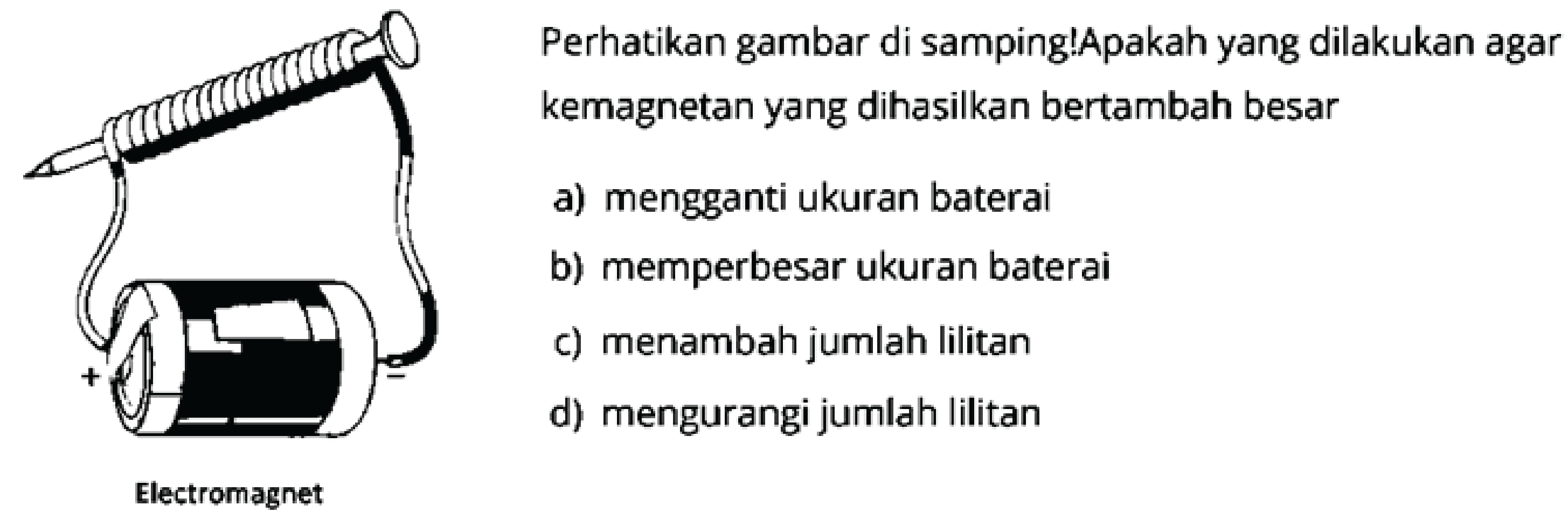 Perhatikan gambar di samping!Apakah yang dilakukan agar kemagnetan yang dihasilkan bertambah besar
Electromagnet