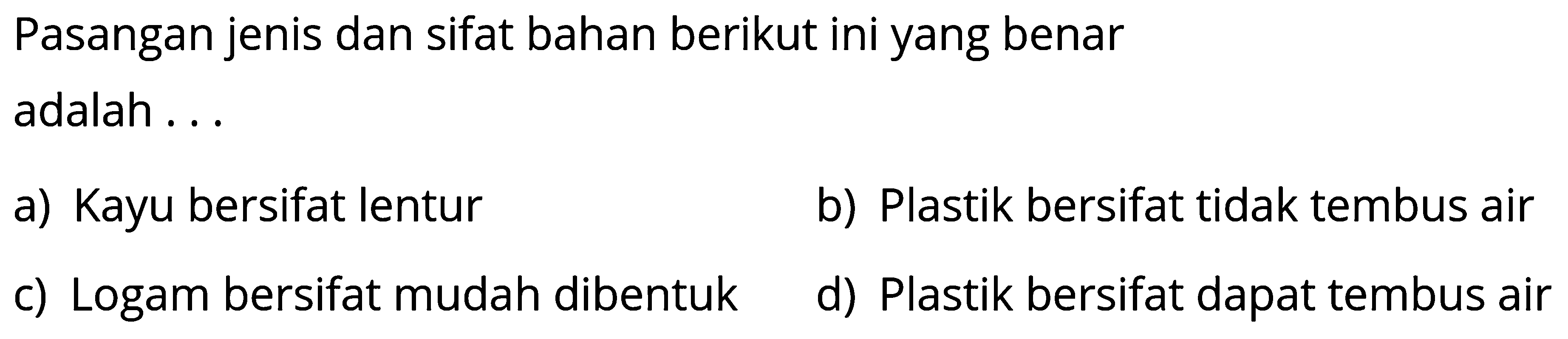 Pasangan jenis dan sifat bahan berikut ini yang benar adalah...