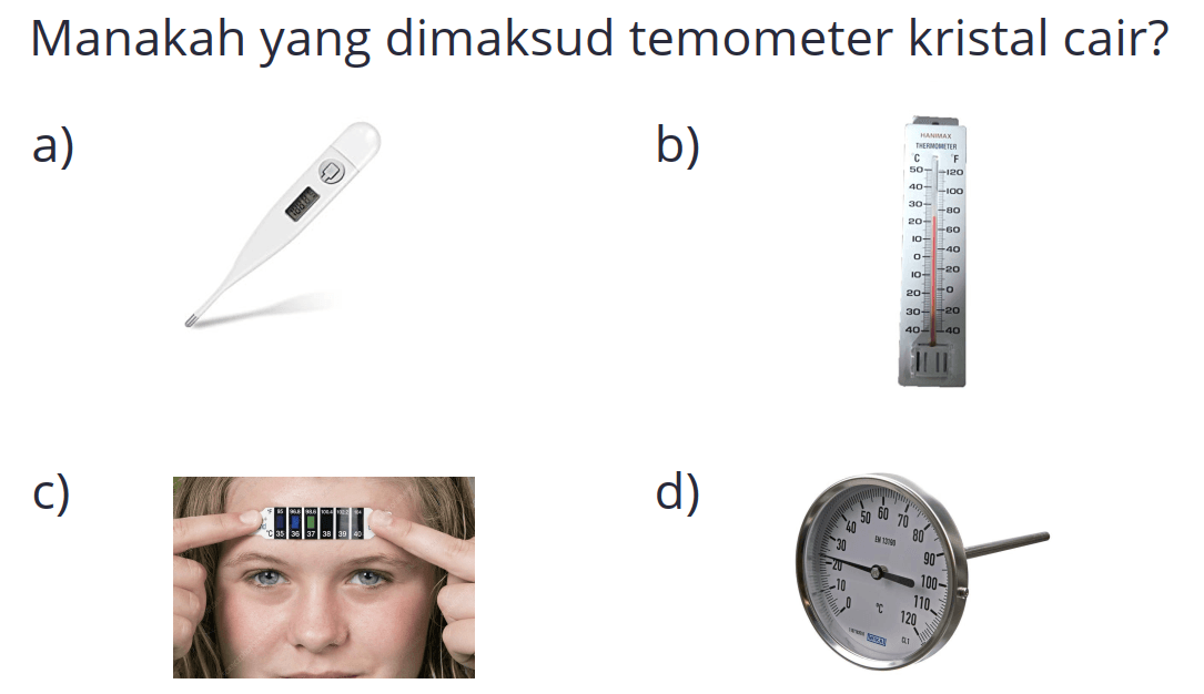 Manakah yang dimaksud temometer kristal cair?
a)
b)
c)
d)