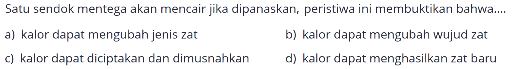 Satu sendok mentega akan mencair jika dipanaskan, peristiwa ini membuktikan bahwa....
