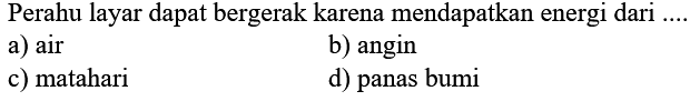 Perahu layar dapat bergerak karena mendapatkan energi dari ....