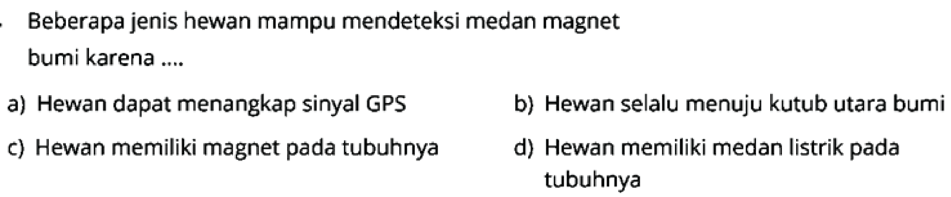 Beberapa jenis hewan mampu mendeteksi medan magnet bumi karena ....
