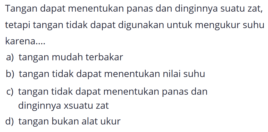 Tangan dapat menentukan panas dan dinginnya suatu zat, tetapi tangan tidak dapat digunakan untuk mengukur suhu karena...
