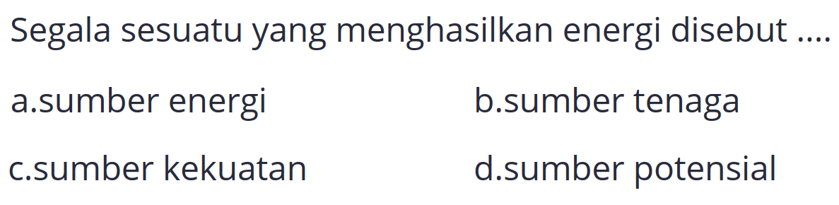 Segala sesuatu yang menghasilkan energi disebut....