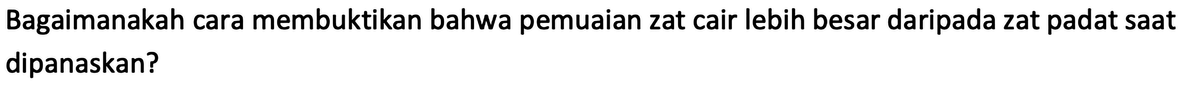 Bagaimanakah cara membuktikan bahwa pemuaian zat cair lebih besar daripada zat padat saat dipanaskan?