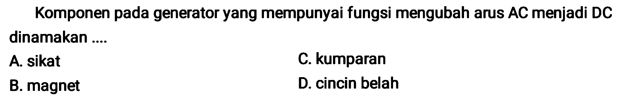 Komponen pada generator yang mempunyai fungsi mengubah arus AC menjadi DC dinamakan ....
