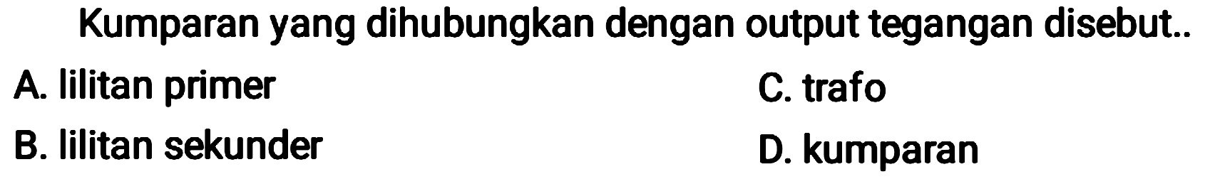 Kumparan yang dihubungkan dengan output tegangan disebut ....