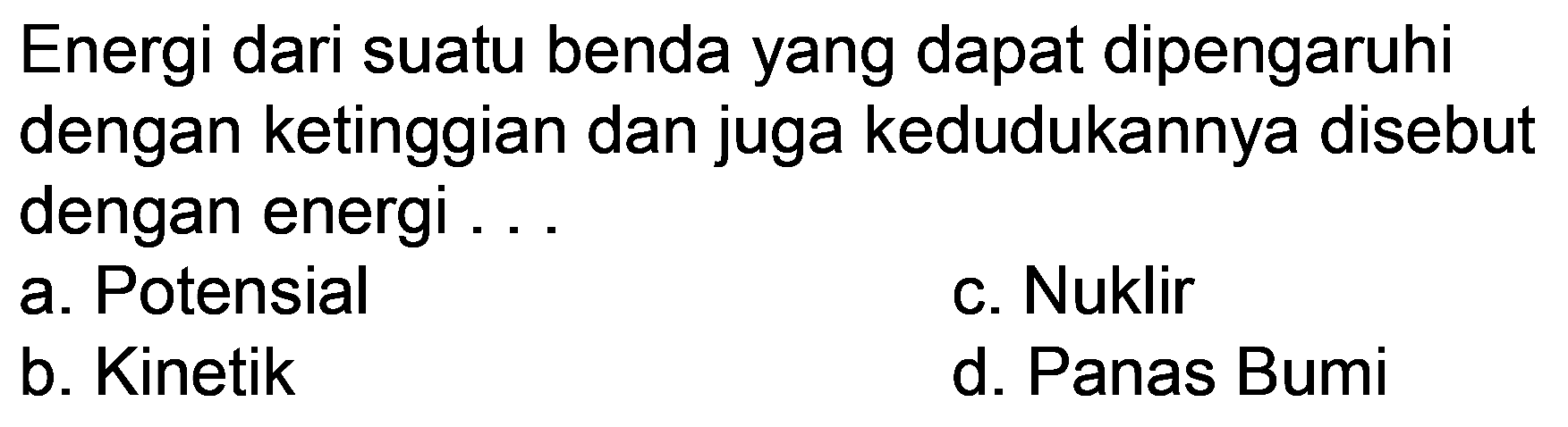 Energi dari suatu benda yang dapat dipengaruhi dengan ketinggian dan juga kedudukannya disebut dengan energi ...