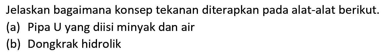 Jelaskan bagaimana konsep tekanan diterapkan pada alat-alat berikut.
(a) Pipa U yang diisi minyak dan air
(b) Dongkrak hidrolik