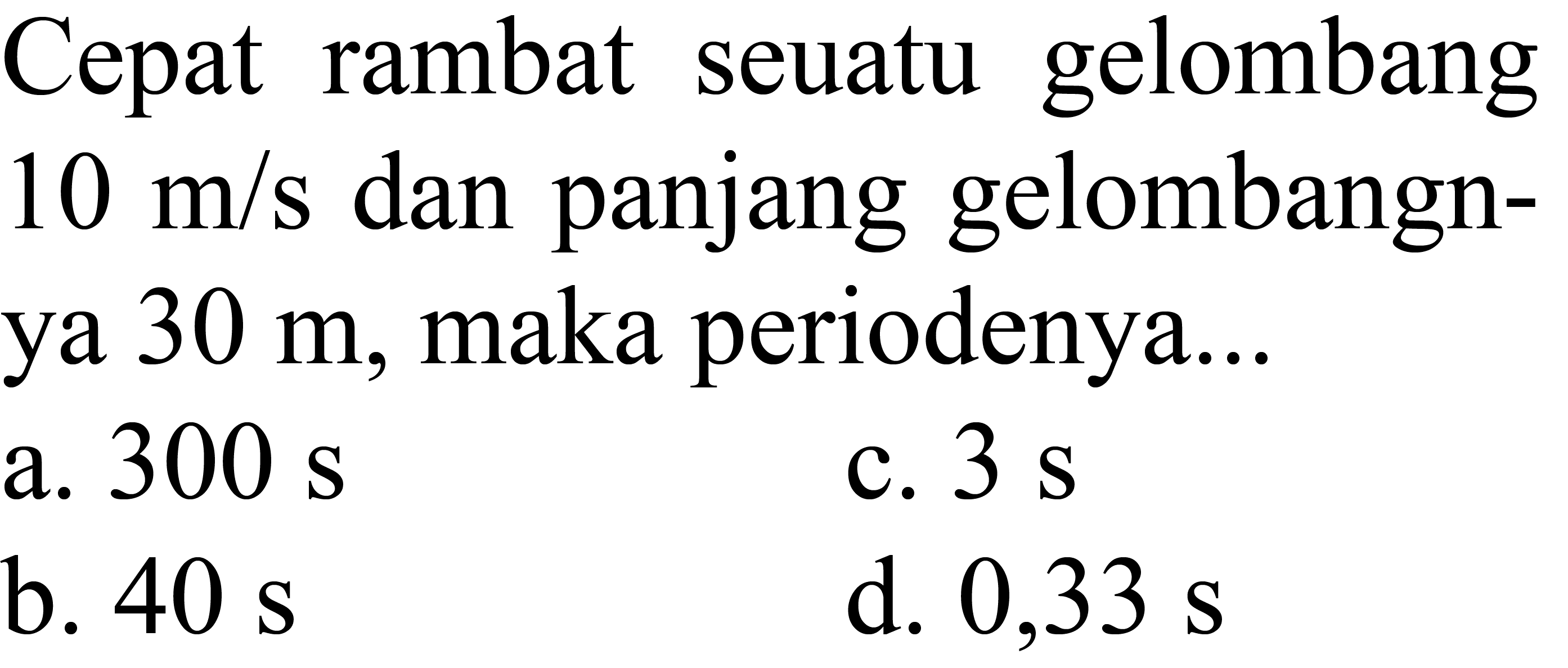 Cepat rambat seuatu gelombang 10 m/s dan panjang gelombangnya 30 m, maka periodenya...