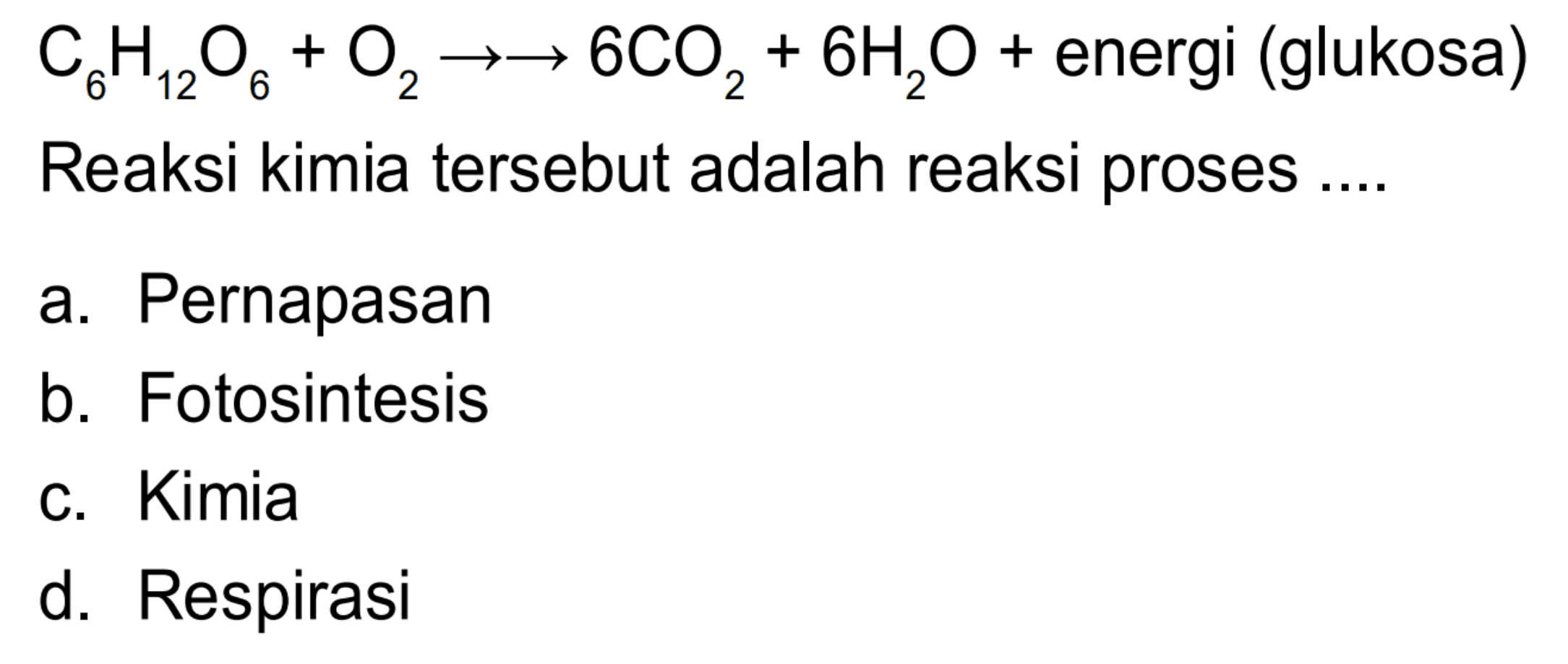 C6H12O6 + O2 - > 6CO2 + 6H2O + energi (glukosa) Reaksi kimia tersebut adalah reaksi proses ....