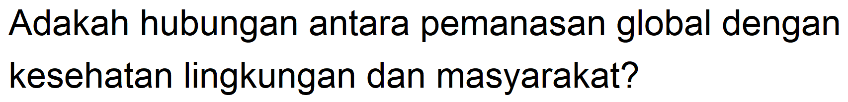 Adakah hubungan antara pemanasan global dengan kesehatan lingkungan dan masyarakat?