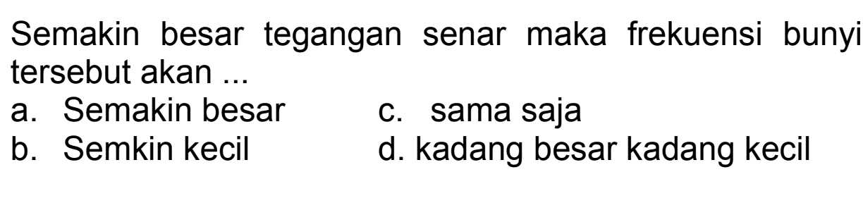 Semakin besar tegangan senar maka frekuensi bunyi tersebut akan ...
a. Semakin besar
c. sama saja
b. Semkin kecil
d. kadang besar kadang kecil