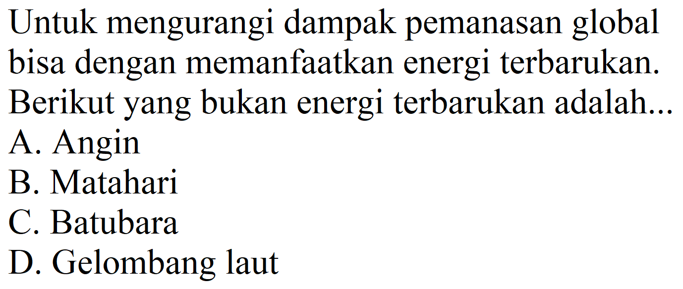 Untuk mengurangi dampak pemanasan global bisa dengan memanfaatkan energi terbarukan. Berikut yang bukan energi terbarukan adalah ....