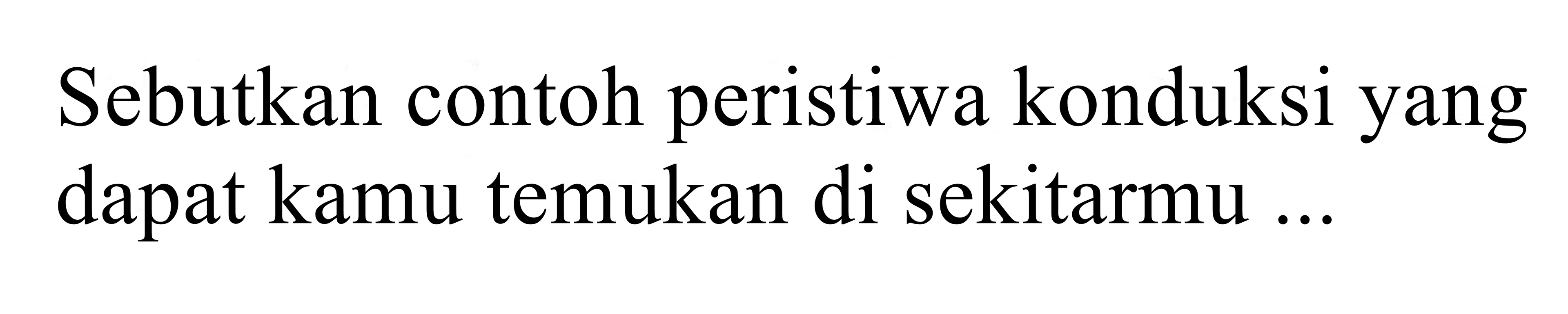 sebutkan contoh peristiwa konduksi yang dapat kamu temukan di sekitarmu