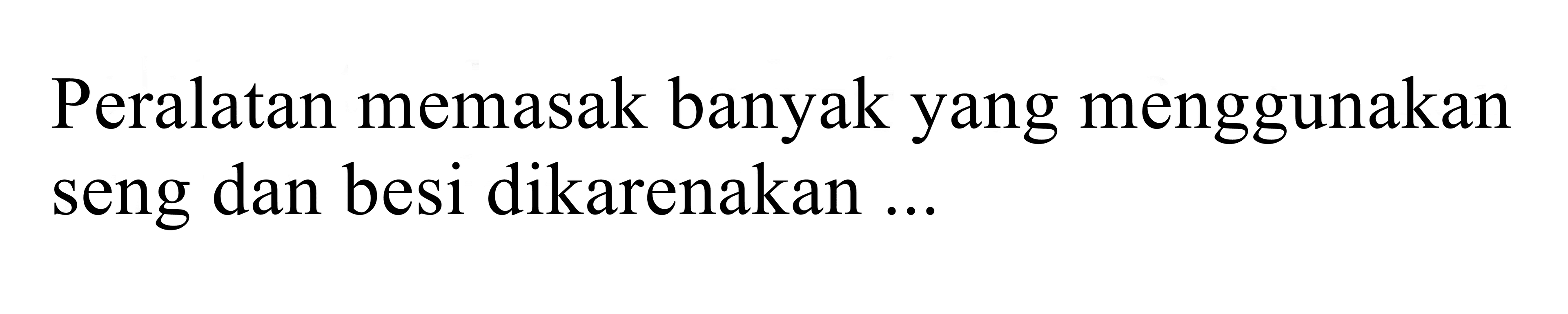 peralatan memasak banyak yang menggunakan seng dan besi dikarenakan