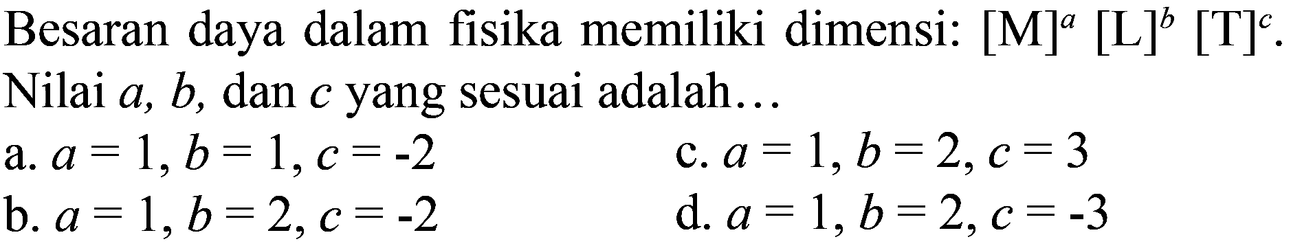 Besaran daya dalam fisika memiliki dimensi: [M]^a [L]^b [T]^c. Nilai a, b, dan c yang sesuai adalah...