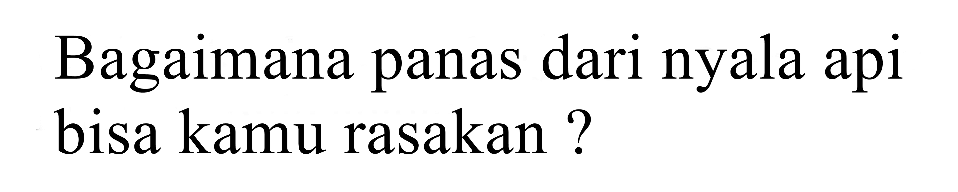 bagaimana panas dari nyala api bisa kamu rasakan