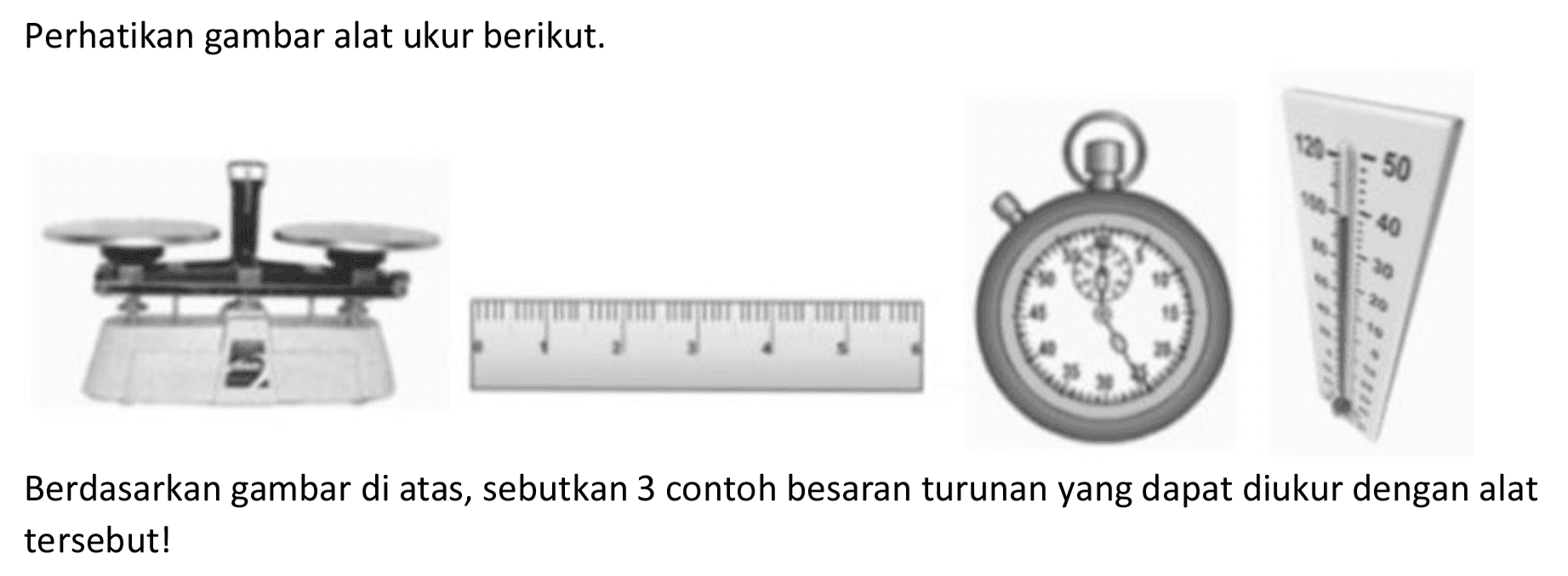 Perhatikan gambar alat ukur berikut. Berdasarkan gambar di atas, sebutkan 3 contoh besaran turunan yang dapat diukur dengan alat tersebut!