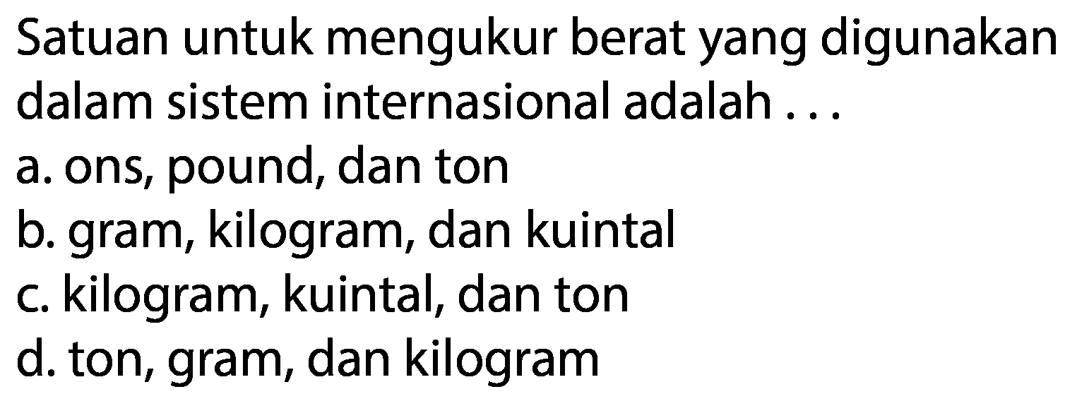 Satuan untuk mengukur berat yang digunakan dalam sistem internasional adalah ... 