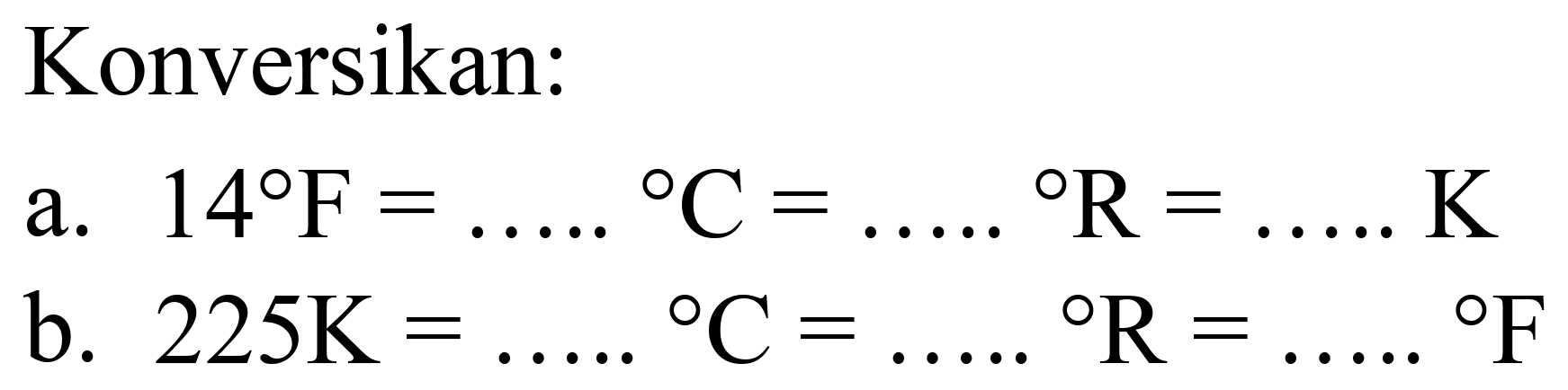 Konversikan:
a.  14 F=... .{ ) C=... .{ ) R=... . . K 
b.  225 ~K=... .{ ) C=... ...{ ) R=... .{ ) F 