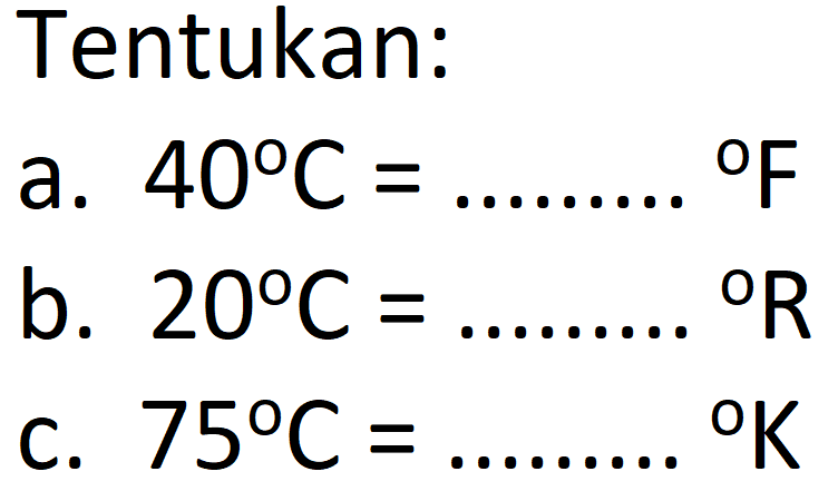 Tentukan:
a.  40 C=  OF
b.  20 C= 
C.  75 C=   { ) R 