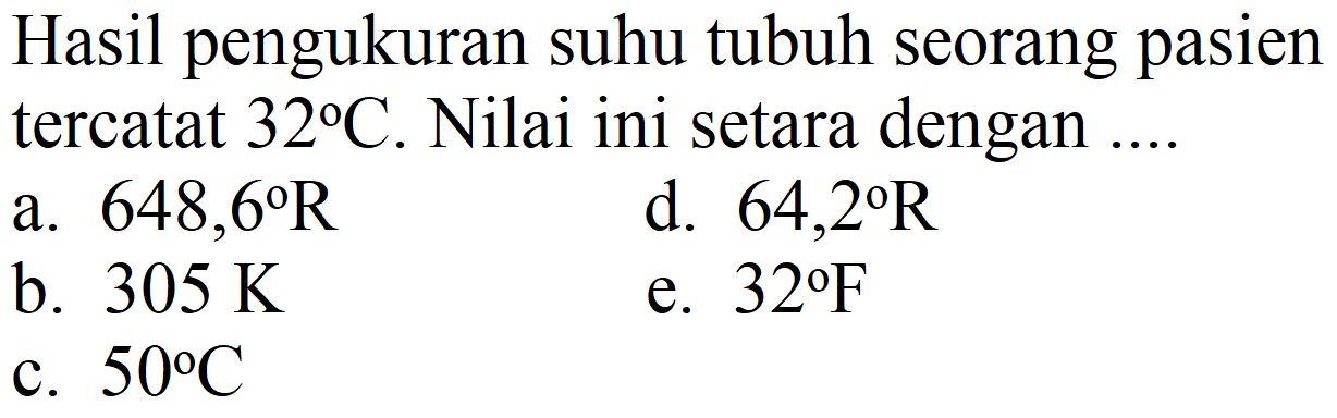 Hasil pengukuran suhu tubuh seorang pasien tercatat  32 C . Nilai ini setara dengan ....