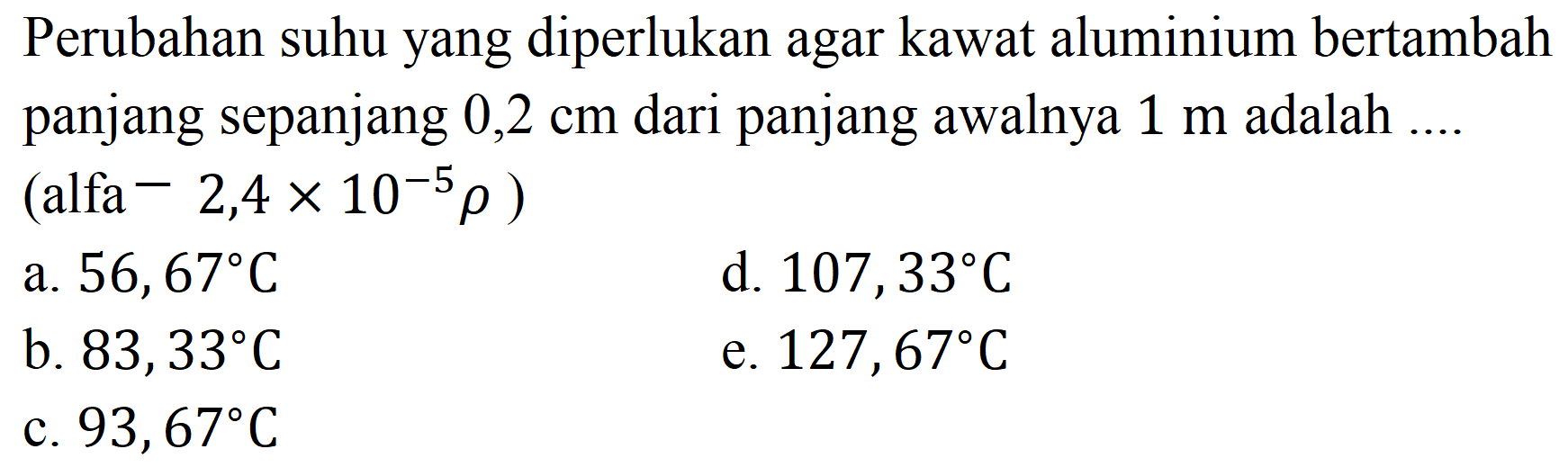 Perubahan suhu yang diperlukan agar kawat aluminium bertambah panjang sepanjang  0,2 cm  dari panjang awalnya  1 m  adalah ....  (.  alfa  .-2,4 x 10^(-5) rho) 
