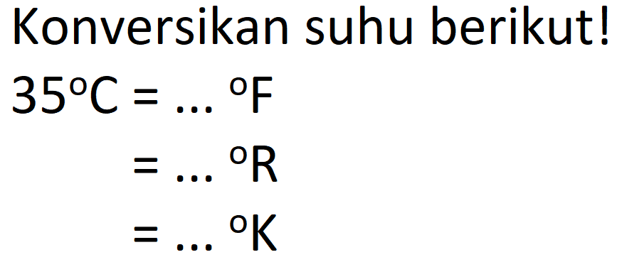 Konversikan suhu berikut!
 35 C=...{ ) F 
=...{ ) R 
=... o K

