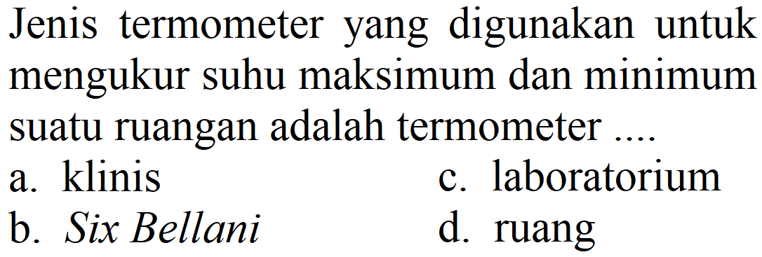 Jenis termometer yang digunakan untuk mengukur suhu maksimum dan minimum suatu ruangan adalah termometer ....